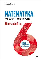 Matematyka w liceum i technikum Zbiór,Janusz Karkut Matematyka w liceum i technikum Zbiór,Janusz Karkut