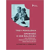Trzy pokolenia Opowieść o Izie Galickiej,J.Katarzyna Kowalska Trzy pokolenia Opowieść o Izie Galickiej,J.Katarzyna Kowalska