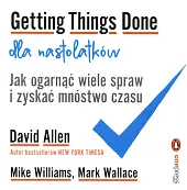 Getting Things Done dla nastolatków. Jak,David Allen Getting Things Done dla nastolatków. Jak,David Allen