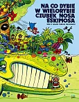 Na co dybie w wielorybie czubek nosa Eskimosa Wyd 2022 / Kultura Gniewu Na co dybie w wielorybie czubek nosa Eskimosa Wyd 2022 / Kultura Gniewu