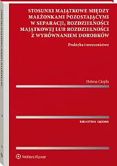 Stosunki majątkowe między małżonkami pozostającymi w separacji, rozdzielności majątkowej lub rozdzielności z wyrównaniem dorobków. Praktyka i orzecznictwo