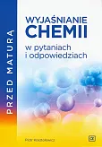 Przed maturą Wyjaśnianie chemii w pytaniach i odpowiedziach Przed maturą Wyjaśnianie chemii w pytaniach i odpowiedziach