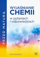 Przed maturą Wyjaśnianie chemii w pytaniach,Piotr Kosztołowicz Przed maturą Wyjaśnianie chemii w pytaniach,Piotr Kosztołowicz
