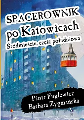 Spacerownik po Katowicach Śródmieście Część PołudniowaPiotr Fuglewicz