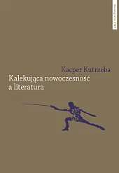 Kalekująca nowoczesność a literaturaKacper Kutrzeba