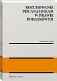 Rozumowanie per analogiam w prawie podatkowym Rozumowanie per analogiam w prawie podatkowym