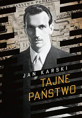 Tajne państwo. Opowieść o polskim Podziemiu,Jan Karski