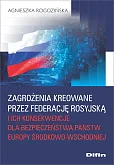 Zagrożenia kreowane przez Federację Rosyjską i ich konsekwencje dla bezpieczeństwa państw Europy Śro Zagrożenia kreowane przez Federację Rosyjską i ich konsekwencje dla bezpieczeństwa państw Europy Śro