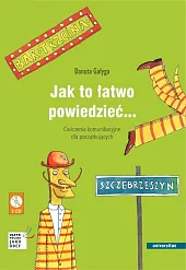 Jak to łatwo powiedzieć... Ćwiczenia komunikacyjne,Danuta Gałyga Jak to łatwo powiedzieć... Ćwiczenia komunikacyjne,Danuta Gałyga