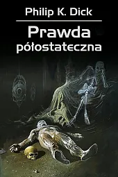 Prawda półostatecznaK.Philip Dick