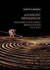 Zatańczyć niewidzialne Tajwański Teatr Tańca Brama,Izabella Łabędzka