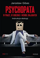 Psychopata w pracy, w rodzinie i,Jarosław Gibas