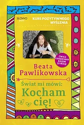 Kurs pozytywnego myślenia Świat mi mówi:,Beata Pawlikowska Kurs pozytywnego myślenia Świat mi mówi:,Beata Pawlikowska