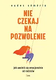 Nie czekaj na pozwolenie Nie czekaj na pozwolenie