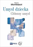 Umysł dziecka Chłonny umysł Umysł dziecka Chłonny umysł