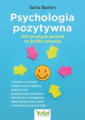 Psychologia pozytywna - 100 prostych technik na każdą sytuację