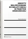 Kredyty waloryzowane do waluty obcej w praktyce orzeczniczej Kredyty waloryzowane do waluty obcej w praktyce orzeczniczej