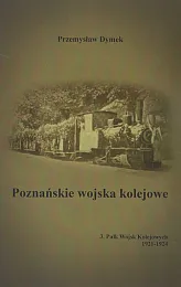 Poznańskie wojska kolejowe 3. Pułk Wojsk,Przemysław Dymek Poznańskie wojska kolejowe 3. Pułk Wojsk,Przemysław Dymek