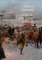 Sobieski. Lew, który zapłakałSławomir Leśniewski Sobieski. Lew, który zapłakałSławomir Leśniewski