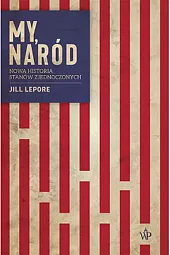 My, naród. Nowa historia Stanów ZjednoczonychJill Lepore My, naród. Nowa historia Stanów ZjednoczonychJill Lepore