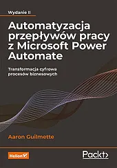 Automatyzacja przepływów pracy z Microsoft Power,Aaron Guilmette Automatyzacja przepływów pracy z Microsoft Power,Aaron Guilmette