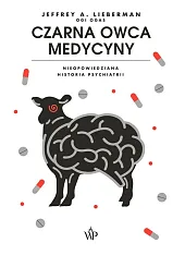 Czarna owca medycyny. Nieopowiedziana historia psychiatriLiebermanA. Jeffrey