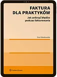 Faktura dla praktyków. Jak uniknąć błędów podczas fakturowania Faktura dla praktyków. Jak uniknąć błędów podczas fakturowania
