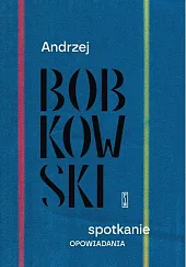Spotkanie. OpowiadaniaAndrzej Bobkowski