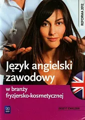 Język angielski zawodowy w branży fryzjersko-kosmetycznej Zeszyt ćwiczeń Język angielski zawodowy w branży fryzjersko-kosmetycznej Zeszyt ćwiczeń