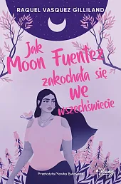 Jak Moon Fuentez zakochała się we wszechświecie Jak Moon Fuentez zakochała się we wszechświecie