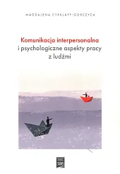 Komunikacja interpersonalna i psychologiczne aspekty pracy,Magdalena Cyrklaff-Gorczyca