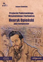 Przyjaciel Paderewskiego Wyspiańskiego i Karłowicza Henryk,Joanna Cywińska