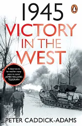 1945: Victory in the WestPeter Caddick-Adams