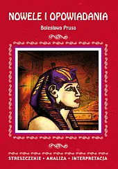 Nowele i opowiadania Bolesława Prusa. Streszczenie, analiza, interpretacja