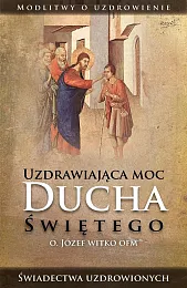 Uzdrawiająca moc Ducha ŚwiętegoJózef Witko