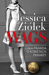 WAGS. Cała prawda o kobietach piłkarzy WAGS. Cała prawda o kobietach piłkarzy