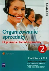 Organizowanie sprzedaży Organizacja i techniki sprzedaży Podręcznik do nauki zawodu technik handlowiec Część 2