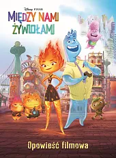 Między nami żywiołami. Opowieść filmowa. Disney,Suzanne Francis Między nami żywiołami. Opowieść filmowa. Disney,Suzanne Francis
