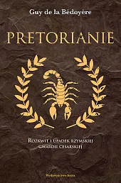 Pretorianie Rozkwit i upadek rzymskiej gwardii,Guy de la Bédoyère Pretorianie Rozkwit i upadek rzymskiej gwardii,Guy de la Bédoyère