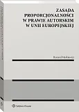 Zasada proporcjonalności w prawie autorskim w Unii Europejskiej Zasada proporcjonalności w prawie autorskim w Unii Europejskiej