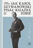 Jak Karol Szymanowski pisał książkę o sobie Jak Karol Szymanowski pisał książkę o sobie