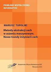 Metody ekstrakcji cech w uczeniu maszynowym.,Mariusz Topolski Metody ekstrakcji cech w uczeniu maszynowym.,Mariusz Topolski