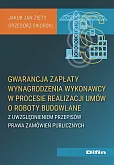 Gwarancja zapłaty wynagrodzenia wykonawcy w procesie realizacji umów o roboty budowlane Gwarancja zapłaty wynagrodzenia wykonawcy w procesie realizacji umów o roboty budowlane