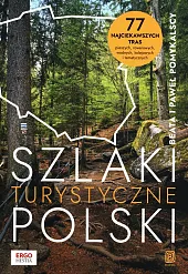 Szlaki turystyczne Polski. 77 najciekawszych tras pieszych, rowerowych, wodnych, kolejowych i tematycznych