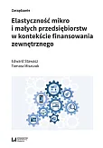 Elastyczność mikro i małych przedsiębiorstw w kontekście finansowania zewnętrznego Elastyczność mikro i małych przedsiębiorstw w kontekście finansowania zewnętrznego