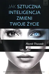 Jak sztuczna inteligencja zmieni twoje życieMarek Tłuczek