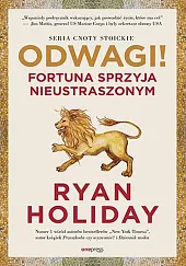Odwagi! Fortuna sprzyja nieustraszonymRyan Holiday Odwagi! Fortuna sprzyja nieustraszonymRyan Holiday