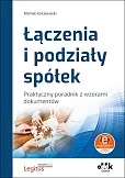 Łączenia i podziały spółek. Praktyczny poradnik z wzorami dokumentów (z suplementem elektronicznym)