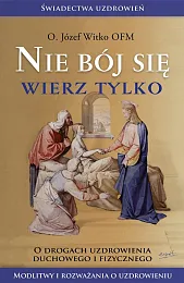Nie bój się, wierz tylkoJózef Witko