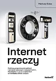 Internet rzeczy. Podstawy programowania aplikacji i serwerów sieciowych w językach C/C++, MicroPython i Lua na urządzeniach IoT ESP8266, ESP32 i Arduino Internet rzeczy. Podstawy programowania aplikacji i serwerów sieciowych w językach C/C++, MicroPython i Lua na urządzeniach IoT ESP8266, ESP32 i Arduino